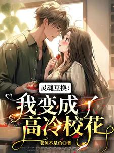 灵魂互换我变成了高冷校花TXT全集