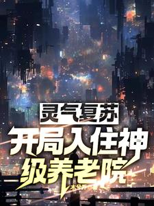 灵气复苏开局入住神级养老院女主角是谁?