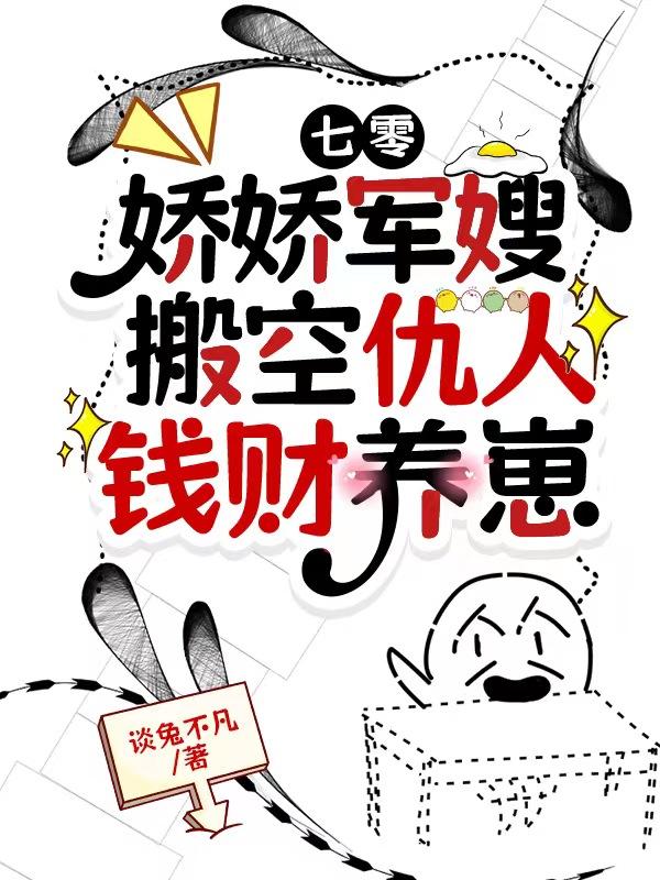 七零娇娇军嫂搬空仇人钱财养崽列表作者谈兔不凡