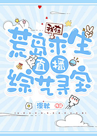 我在荒岛求生直播综艺寻宝漫秋笔趣阁