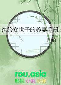 纨绔女世子的养妻手册gl免费阅读全文